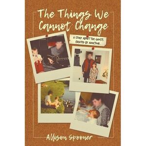 The Things We Cannot Change: A Story about the Ghosts Created by Addiction -- Sp